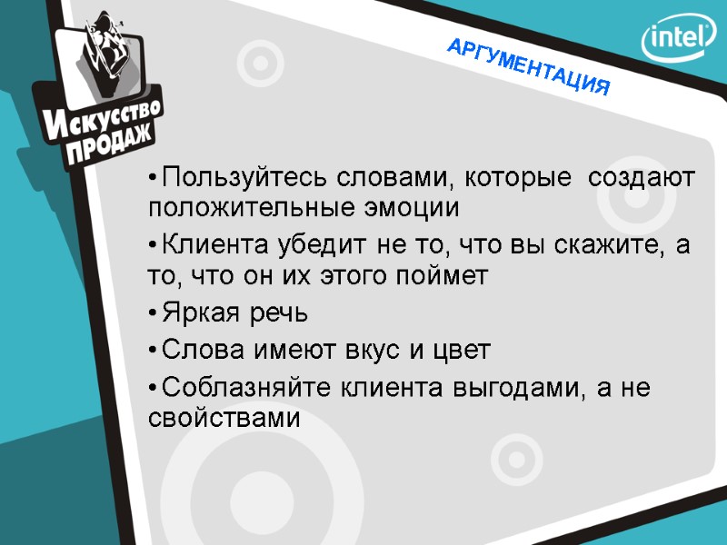 АРГУМЕНТАЦИЯ Пользуйтесь словами, которые  создают положительные эмоции Клиента убедит не то, что вы